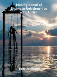 Title: Making Sense of Intimate Relationships with Autism, Author: Tom Jacibons