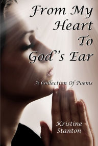 Title: From My Heart To Gods Ear, Author: Kristine Stanton