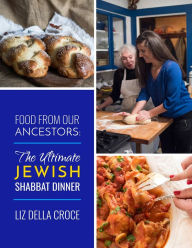 Title: Food From Our Ancestors: The Ultimate Jewish Shabbat Dinner Cookbook, Author: Liz Della Croce