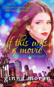 Title: If This Was a Movie (Falling into Fame Book 1), Author: Ginna Moran