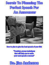 Title: Secrets To Planning The Perfect Speech For An Announcer: How To Plan To Give The Best Speech Of Your Life!, Author: Jim Anderson