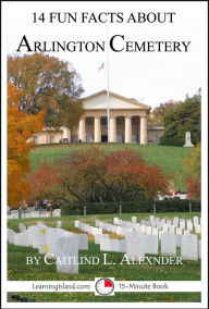 Title: 14 Fun Facts About Arlington Cemetery, Author: Caitlind L. Alexander