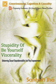 Title: Stupidity Of Be Yourself Viscerality: Unlearning Sexual Unputdownability And Pop Empowerment, Author: Santosh Jha