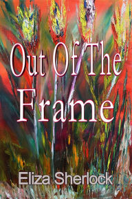 Title: Out Of The Frame, Author: Eliza Sherlock