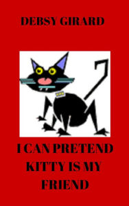 Title: I Can Pretend Kitty Is My Friend, Author: Debsy Girard