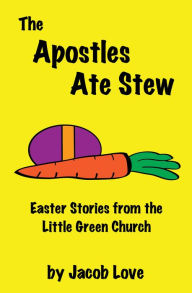 Title: The Apostles Ate Stew, Author: Jacob Love