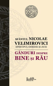 Title: Ganduri despre bine si rau, Author: Sfântul Nicolae Velimirovici