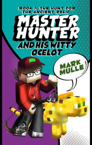 Title: The Master Hunter and His Witty Ocelot, Book 1: The Hunt for The Ancient Relic, Author: Mark Mulle