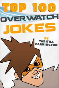 Title: Top 100 Overwatch Jokes, Author: Tabitha Carrington