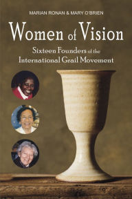 Title: Women of Vision: Sixteen Founders of the International Grail Movement, Author: Marian Ronan