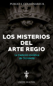 Title: Los Misterios del Arte Regio, Author: Publio S. Colmenares B.