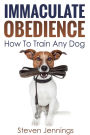 Immaculate Obedience: How To Train Any Dog