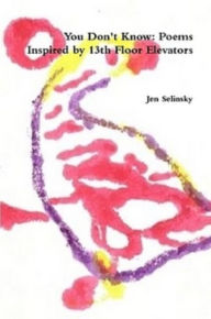 Title: You Don't Know: Poems Inspired by The 13th Floor Elevators, Author: Jen Selinsky