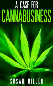 Title: A Case for Cannabusiness, Author: Susan Miller