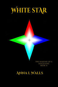 Title: White Star: Book 2 of The Making of a Mage King Series, Author: Anna L. Walls