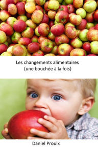 Title: Les changements alimentaires (une bouchée à la fois), Author: Daniel Proulx