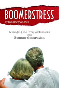 Title: Boomerstress: Managing the Unique Stresses of the Boomer Generation, Author: David Pargman
