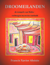 Title: Droomeilanden de tempels van Malta: verborgen mysteries onthuld, Author: Francis Xavier Aloisio