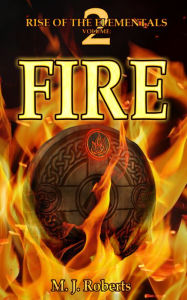 Title: Rise of the Elementals Volume Two: Fire, Author: M. J. Roberts