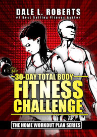 Title: The 30-Day Total Body Fitness Challenge (The Home Workout Plan Bundle Book 6), Author: Dale L. Roberts