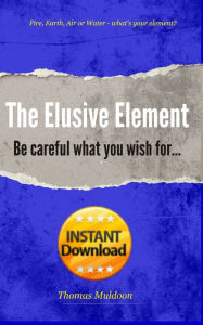 Title: The Elusive Element: Be Careful What You Wish for, Author: Thomas Muldoon