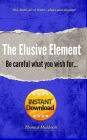 The Elusive Element: Be Careful What You Wish for