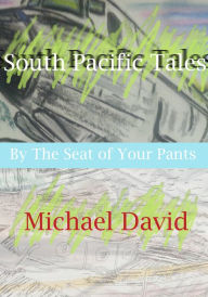 Title: South Pacific Tales: By The Seat of Your Pants, Author: Michael David