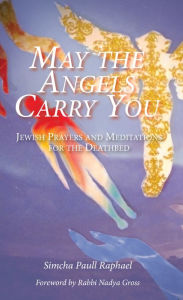 Title: May the Angels Carry You: Jewish Prayers and Meditations for the Deathbed, Author: Simcha Paull Raphael