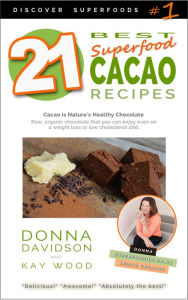 Title: 21 Best Superfood Cacao Recipes: Discover Superfoods Series - Book 1. Cacao is nature's healthy and delicious superfood chocolate you can enjoy even on a weight loss or low cholesterol diet., Author: Donna Davidson