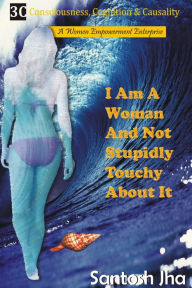 Title: I Am A Woman And Not Stupidly Touchy About It, Author: Santosh Jha