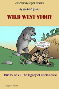 Title: Wild West Story Part 4 of 6: The Legacy of Uncle Louie, Author: Michael C Steinlauf