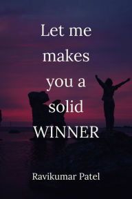 Title: Let Me Makes You A Solid Winner, Author: Ravikumar Patel