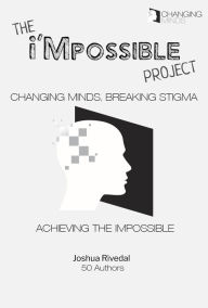 Title: The i'Mpossible Project: Volume 2-Changing Minds, Breaking Stigma, Achieving the Impossible, Author: Josh Rivedal