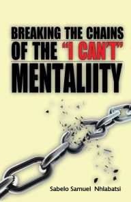 Title: Breaking the Chains of ' I Can't Mentality, Author: Brian Musaeva