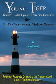 Title: Young Tiger: Timeless Leadership and Supervision Essentials for First Time Supervisors and Mid-Level Managers, Author: John Roach