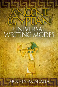 Title: Ancient Egyptian Universal Writing Modes, Author: Moustafa Gadalla