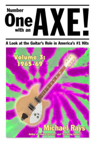 Title: Number One with an Axe! A Look at the Guitar's Role in America's #1 Hits, Volume 3, 1965-69, Author: Michael Rays