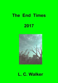 Title: The End Times 2017, Author: L C Walker