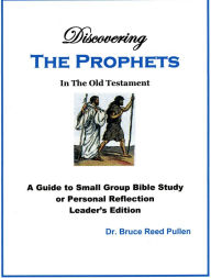 Title: Discovering the Prophets in the Old Testament: Leader's Edition, Author: Bruce Reed Pullen