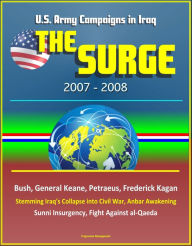 Title: The Surge: 2007-2008, U.S. Army Campaigns in Iraq, Bush, General Keane, Petraeus, Frederick Kagan, Stemming Iraq's Collapse into Civil War, Anbar Awakening, Sunni Insurgency, Fight Against al-Qaeda, Author: Progressive Management