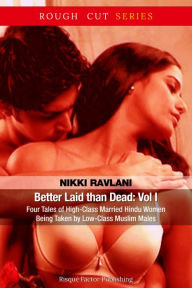 Title: Better Laid than Dead: Vol I - Four Tales of High-Class Married Hindu Women Being Taken by Low-Class Muslim Males, Author: Nikki Ravlani