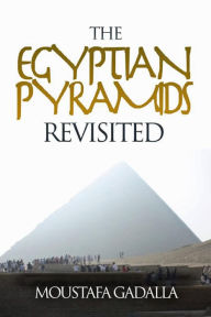 Title: Egyptian Pyramids Revisited, Author: Moustafa Gadalla