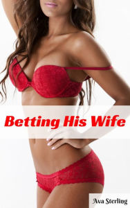 Title: Betting His Wife: A Swingers Story, Author: Ava Sterling