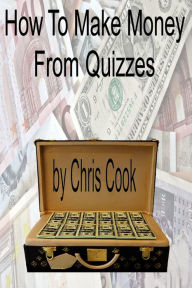 Title: How To Win And Make Money From Quizzes, Author: Chris Cook