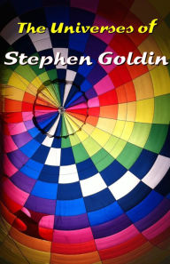 Title: The Universes of Stephen Goldin, Author: Stephen Goldin