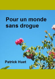 Title: Pour Un Monde Sans Drogue, Author: Patrick Huet