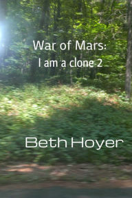 Title: War of Mars: I am a clone 2, Author: Beth Hoyer