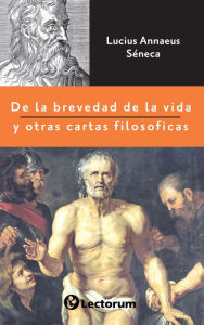 Title: De la brevedad de la vida y otras cartas filosóficas, Author: Lucius Annaeus Séneca