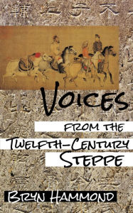 Title: Voices From the Twelfth-Century Steppe, Author: Bryn Hammond