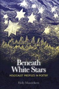 Title: Beneath White Stars: Holocaust Profiles in Poetry, Author: Holly Mandelkern